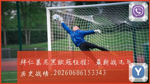 拜仁慕尼黑欧冠征程:最新战况与历史战绩_20260606153343