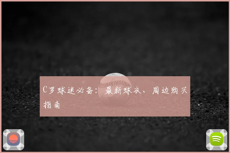 C罗球迷必备：最新球衣、周边购买指南